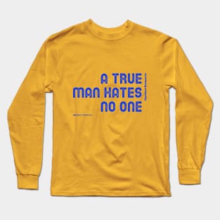 A True Man Hates No One Long Sleeve T-Shirt